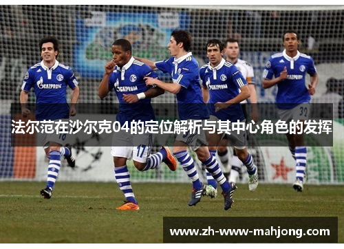 法尔范在沙尔克04的定位解析与其中心角色的发挥