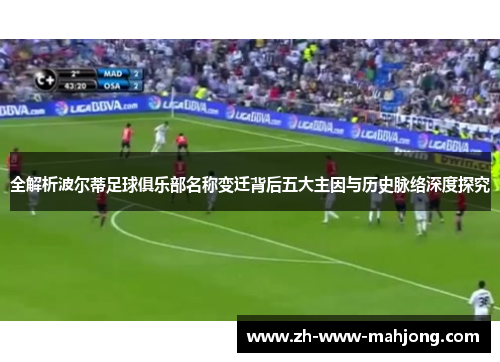 全解析波尔蒂足球俱乐部名称变迁背后五大主因与历史脉络深度探究 全解析波尔蒂足球俱乐部名称变迁背后五大主因与历史脉络深度探究