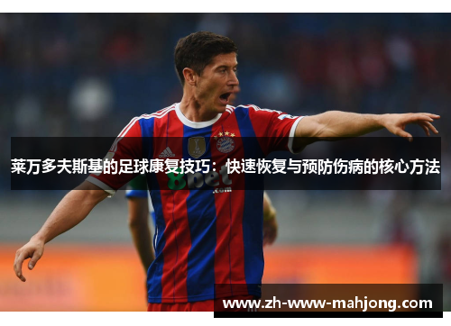 莱万多夫斯基的足球康复技巧:快速恢复与预防伤病的核心方法 莱万多夫斯基的足球康复技巧:快速恢复与预防伤病的核心方法