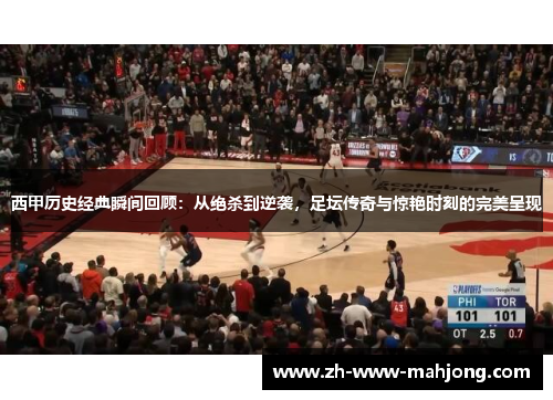 西甲历史经典瞬间回顾：从绝杀到逆袭，足坛传奇与惊艳时刻的完美呈现