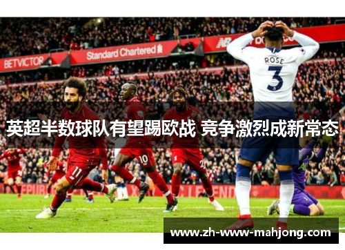 英超半数球队有望踢欧战 竞争激烈成新常态 英超半数球队有望踢欧战 竞争激烈成新常态