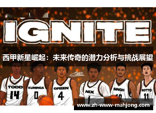 西甲新星崛起:未来传奇的潜力分析与挑战展望 西甲新星崛起:未来传奇的潜力分析与挑战展望
