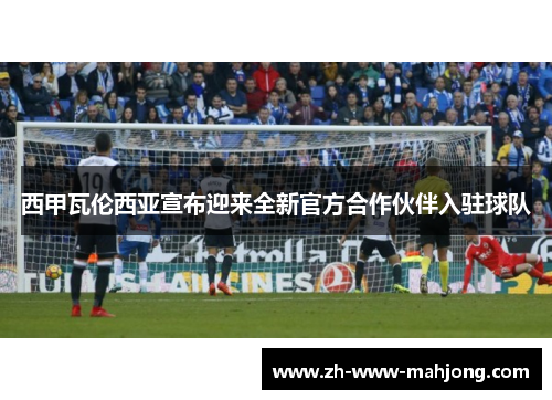 西甲瓦伦西亚宣布迎来全新官方合作伙伴入驻球队