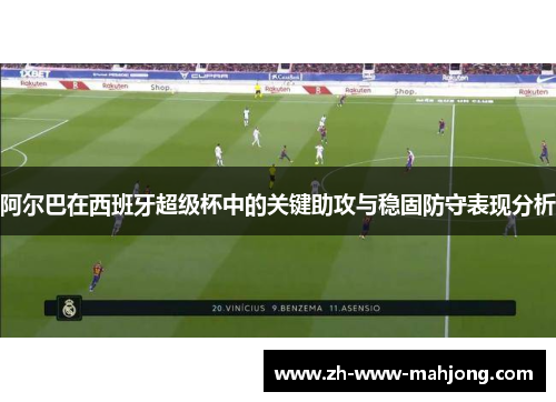 阿尔巴在西班牙超级杯中的关键助攻与稳固防守表现分析