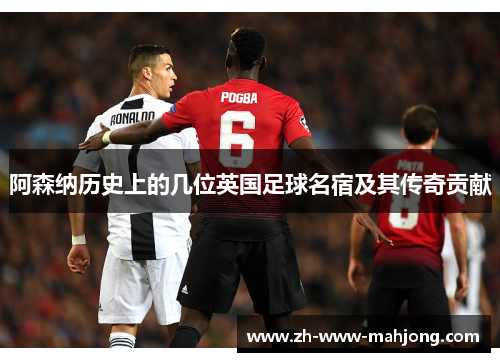 阿森纳历史上的几位英国足球名宿及其传奇贡献