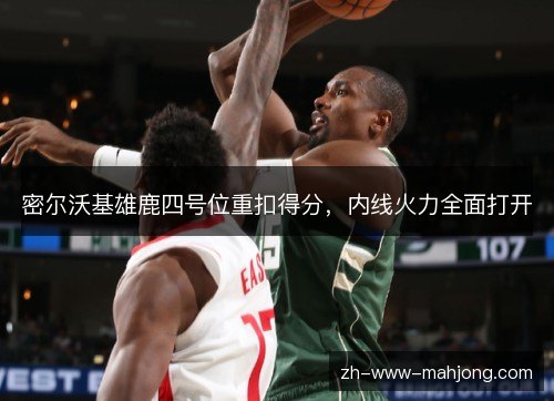 密尔沃基雄鹿四号位重扣得分，内线火力全面打开